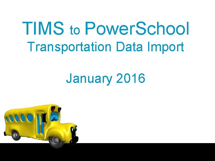 TIMS to Power. School Transportation Data Import January 2016 