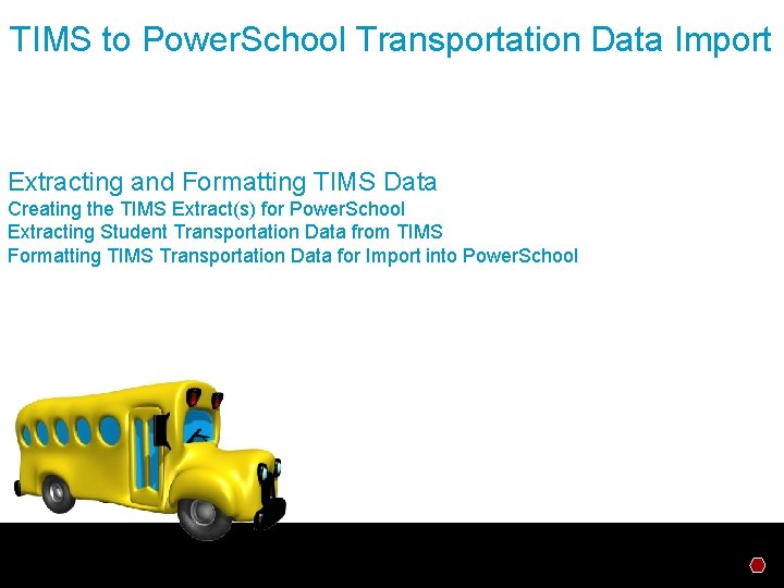 TIMS to Power. School Transportation Data Import Extracting and Formatting TIMS Data Creating the