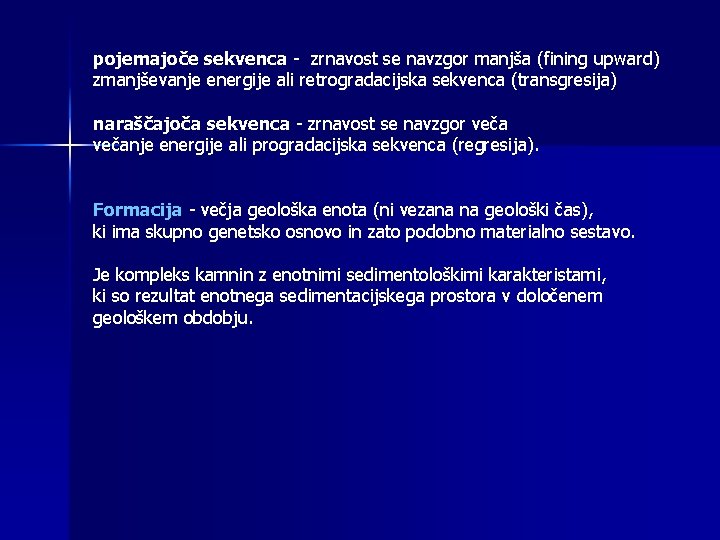  pojemajoče sekvenca - zrnavost se navzgor manjša (fining upward) zmanjševanje energije ali retrogradacijska