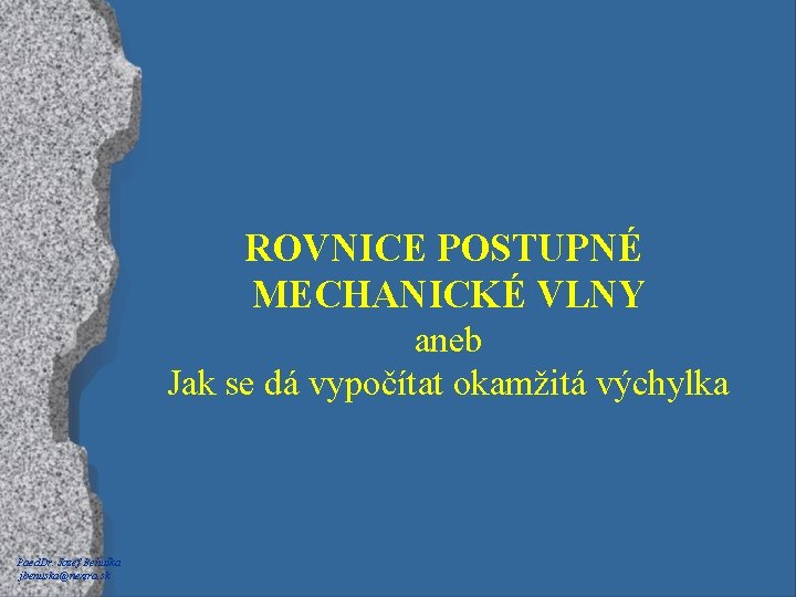 ROVNICE POSTUPNÉ MECHANICKÉ VLNY aneb Jak se dá vypočítat okamžitá výchylka Paed. Dr. Jozef