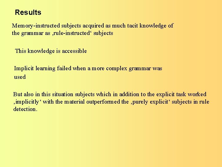 Results Memory-instructed subjects acquired as much tacit knowledge of the grammar as ‚rule-instructed‘ subjects Results Memory-instructed subjects acquired as much tacit knowledge of the grammar as ‚rule-instructed‘ subjects