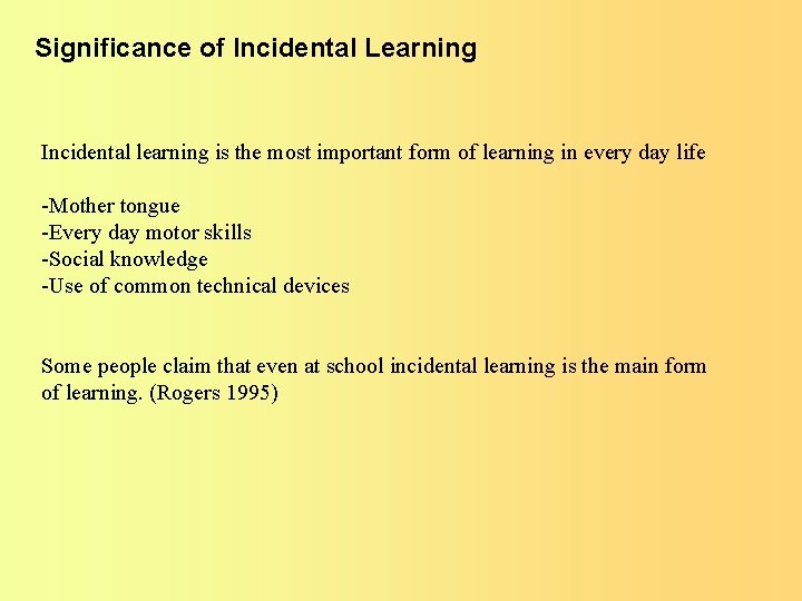 Significance of Incidental Learning Incidental learning is the most important form of learning in Significance of Incidental Learning Incidental learning is the most important form of learning in