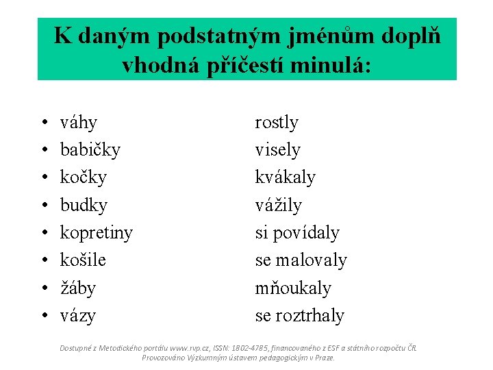 K daným podstatným jménům doplň vhodná příčestí minulá: • • váhy babičky kočky budky