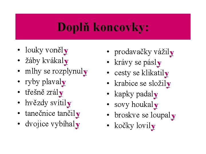 Doplň koncovky: • • louky voněl_y žáby kvákal_y mlhy se rozplynul_y ryby plaval_y třešně