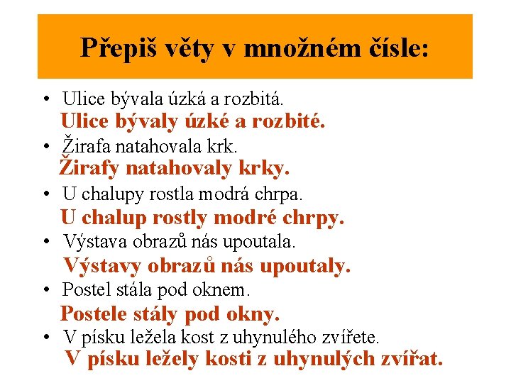 Přepiš věty v množném čísle: • Ulice bývala úzká a rozbitá. Ulice bývaly úzké