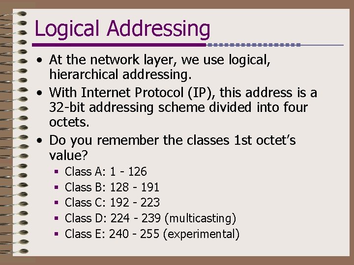 Logical Addressing • At the network layer, we use logical, hierarchical addressing. • With