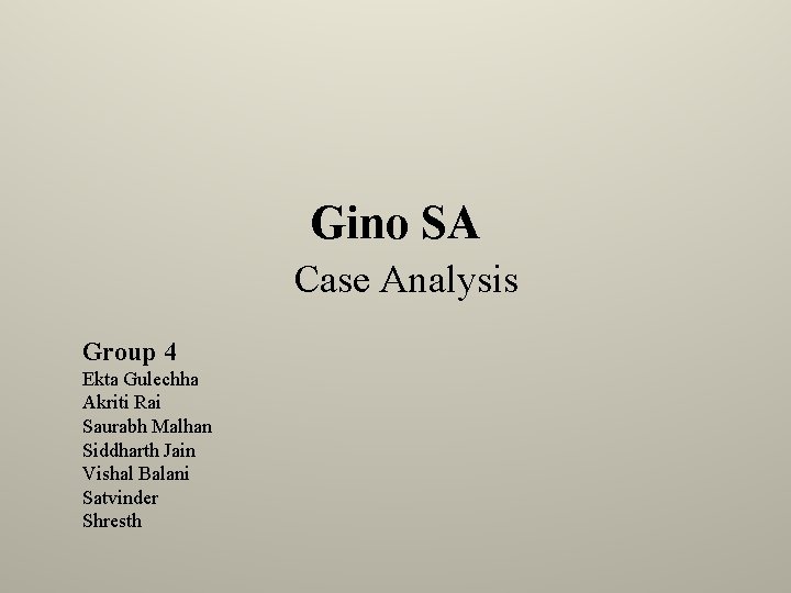 Gino SA Case Analysis Group 4 Ekta Gulechha Akriti Rai Saurabh Malhan Siddharth Jain