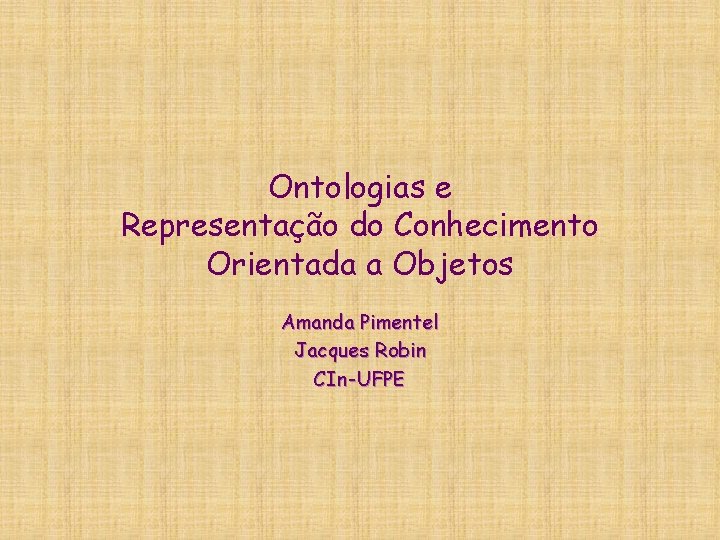 Ontologias e Representação do Conhecimento Orientada a Objetos Amanda Pimentel Jacques Robin CIn-UFPE 