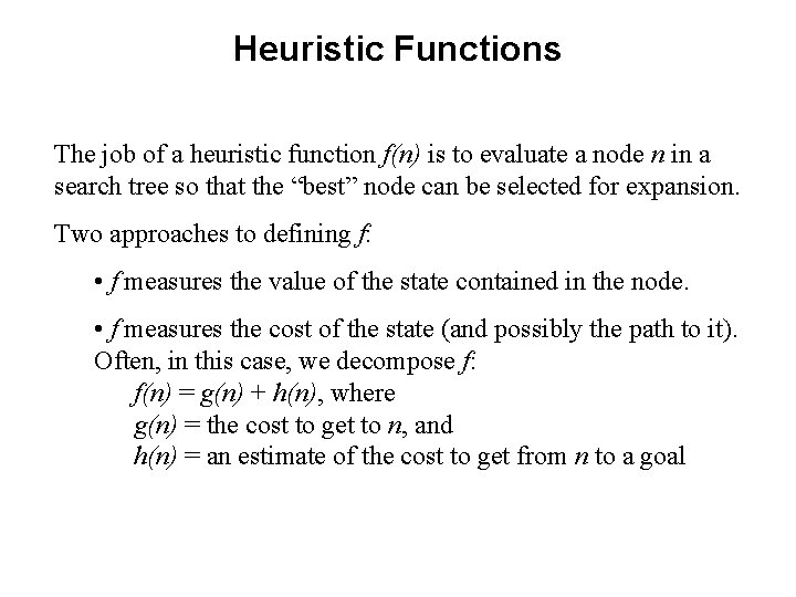 Heuristic Functions The job of a heuristic function f(n) is to evaluate a node