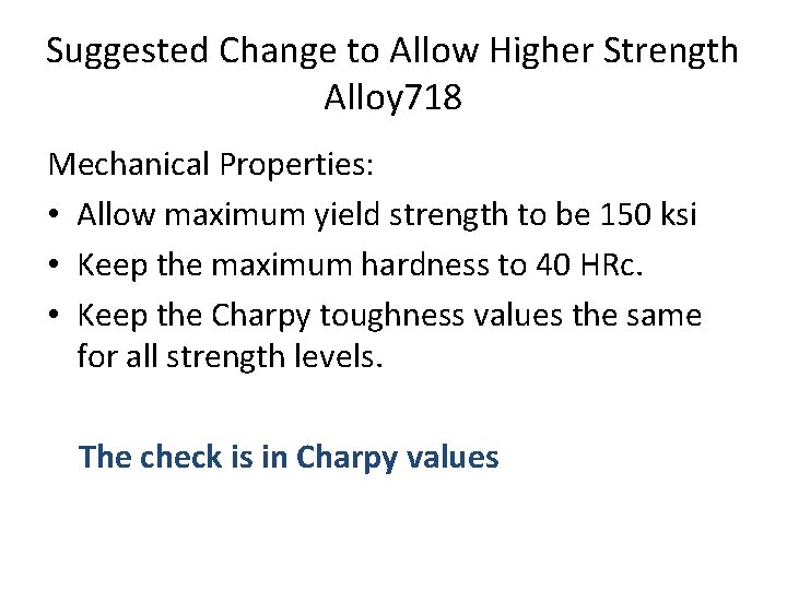 Suggested Change to Allow Higher Strength Alloy 718 Mechanical Properties: • Allow maximum yield