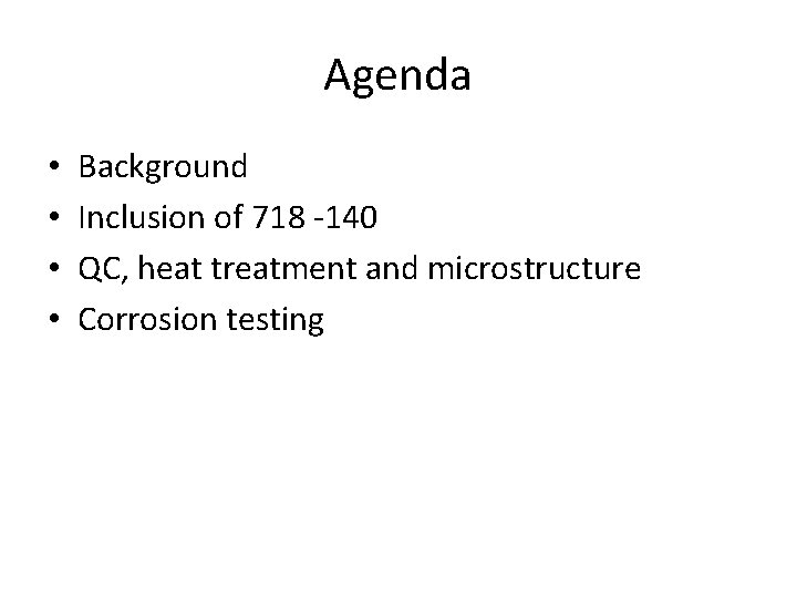 Agenda • • Background Inclusion of 718 -140 QC, heat treatment and microstructure Corrosion