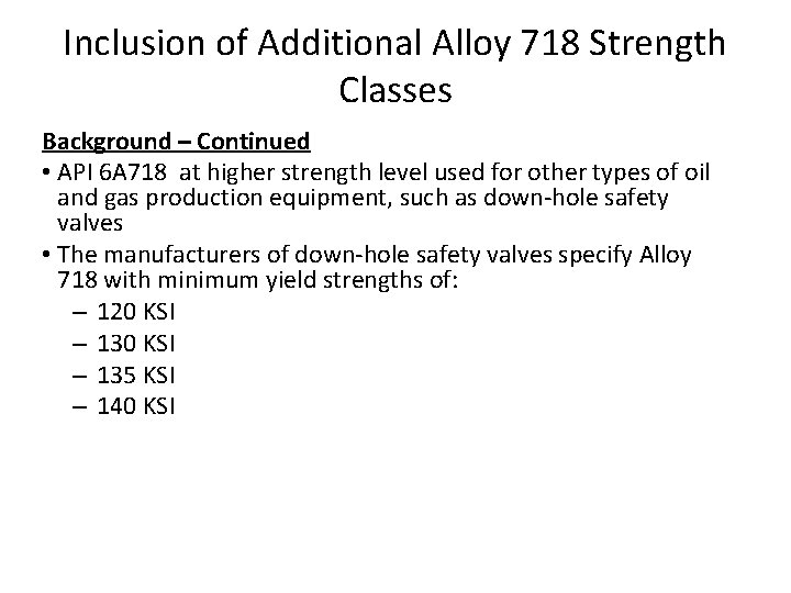 Inclusion of Additional Alloy 718 Strength Classes Background – Continued • API 6 A