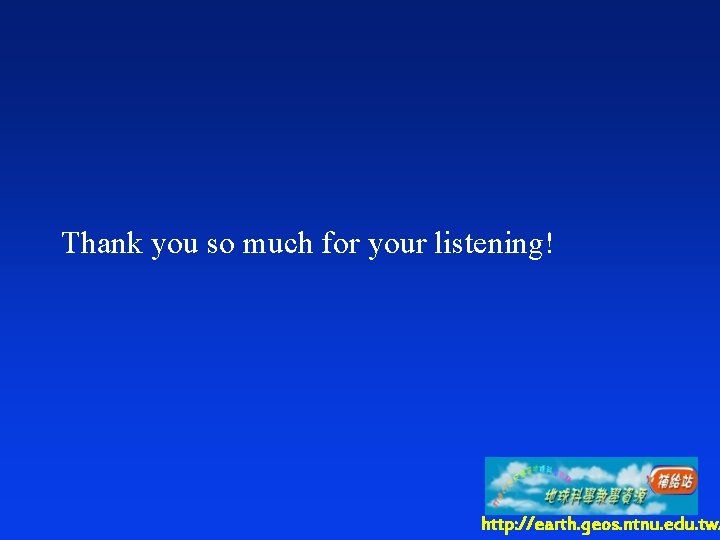 Thank you so much for your listening! http: //earth. geos. ntnu. edu. tw/ 