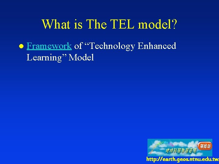 What is The TEL model? l Framework of “Technology Enhanced Learning” Model http: //earth.