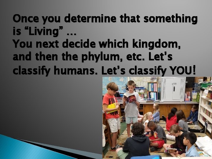 Once you determine that something is “Living” … You next decide which kingdom, and