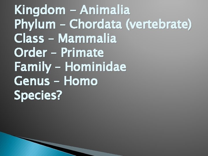 Kingdom - Animalia Phylum – Chordata (vertebrate) Class – Mammalia Order – Primate Family