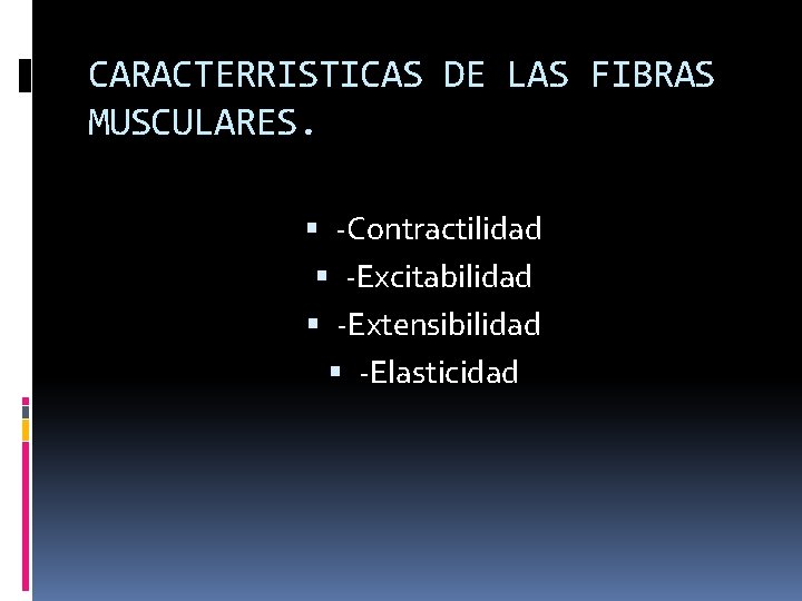 CARACTERRISTICAS DE LAS FIBRAS MUSCULARES. -Contractilidad -Excitabilidad -Extensibilidad -Elasticidad 