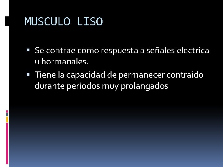 MUSCULO LISO Se contrae como respuesta a señales electrica u hormanales. Tiene la capacidad