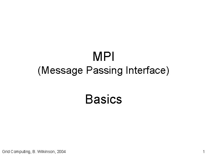 MPI (Message Passing Interface) Basics Grid Computing, B. Wilkinson, 2004 1 