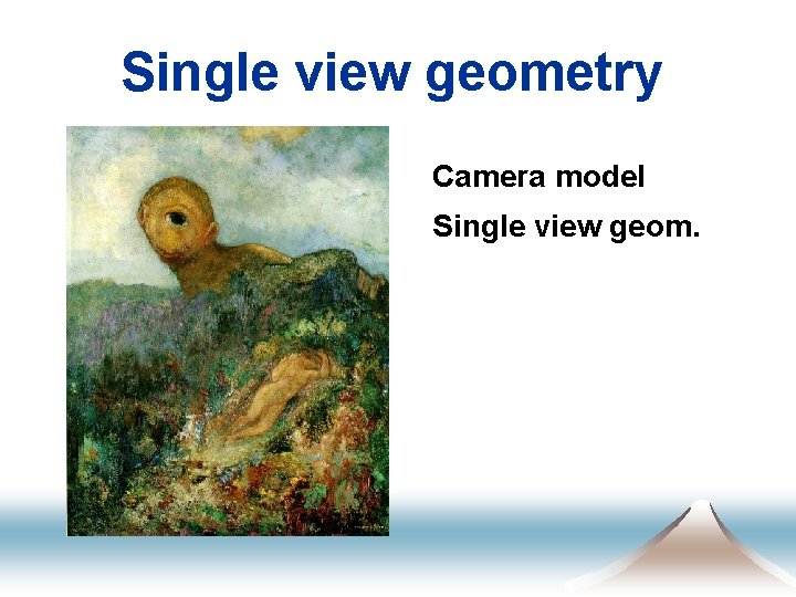 Single view geometry Camera model Single view geom. 