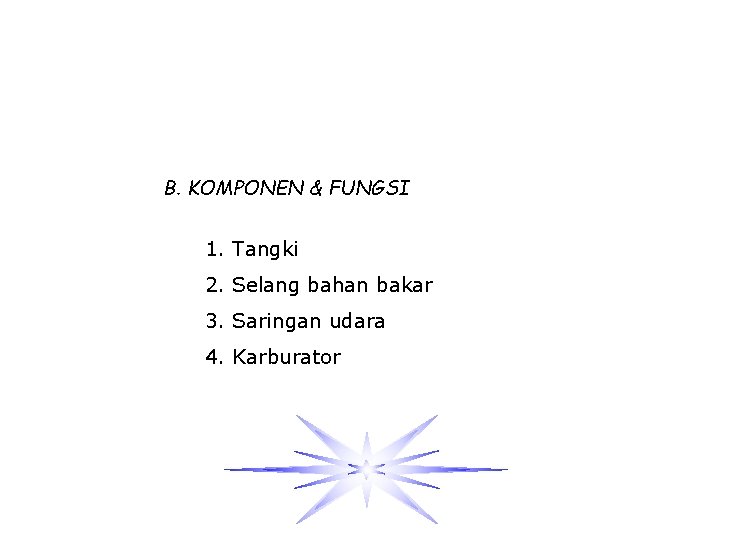 B. KOMPONEN & FUNGSI 1. Tangki 2. Selang bahan bakar 3. Saringan udara 4.