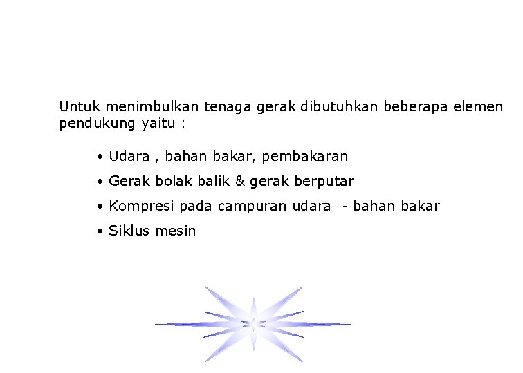 Untuk menimbulkan tenaga gerak dibutuhkan beberapa elemen pendukung yaitu : • Udara , bahan