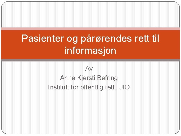 Pasienter og pårørendes rett til informasjon Av Anne Kjersti Befring Institutt for offentlig rett,