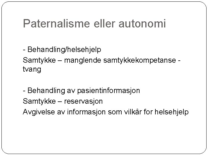 Paternalisme eller autonomi - Behandling/helsehjelp Samtykke – manglende samtykkekompetanse - tvang - Behandling av