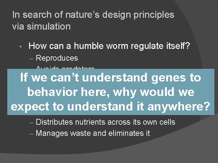 In search of nature’s design principles via simulation • How can a humble worm In search of nature’s design principles via simulation • How can a humble worm