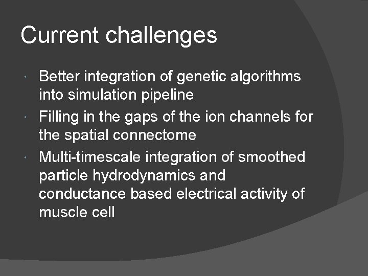 Current challenges Better integration of genetic algorithms into simulation pipeline Filling in the gaps Current challenges Better integration of genetic algorithms into simulation pipeline Filling in the gaps