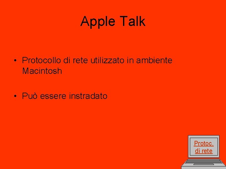 Apple Talk • Protocollo di rete utilizzato in ambiente Macintosh • Può essere instradato