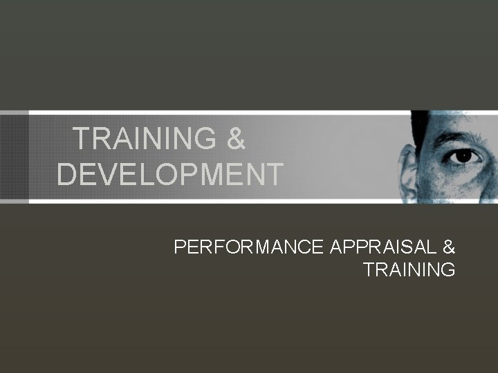 TRAINING & DEVELOPMENT PERFORMANCE APPRAISAL & TRAINING 