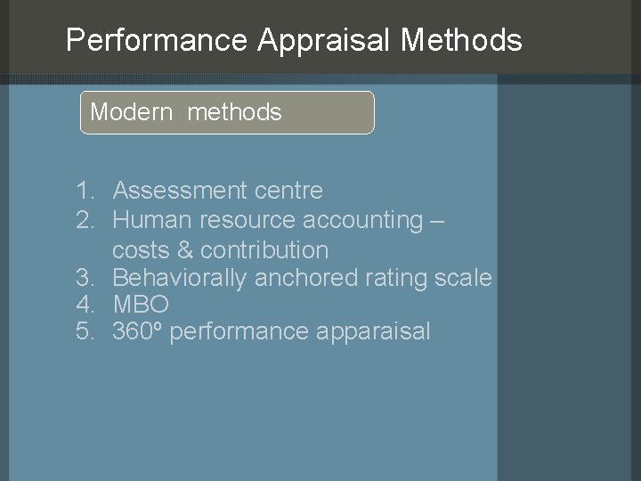 Performance Appraisal Methods Modern methods 1. Assessment centre 2. Human resource accounting – costs