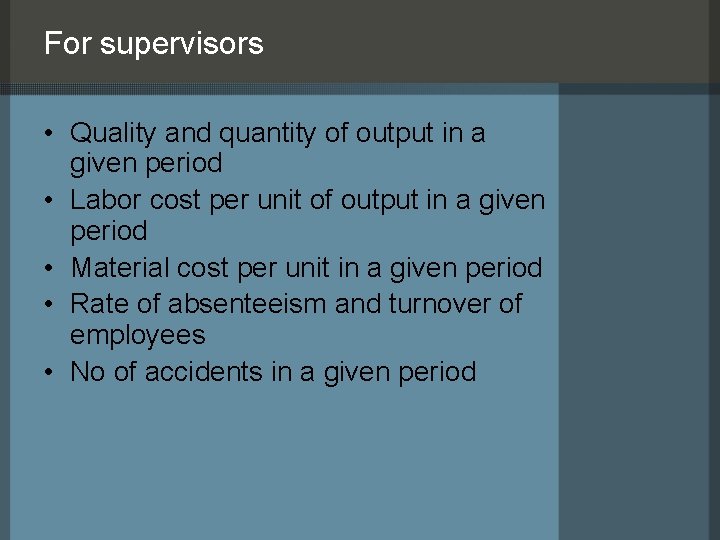 For supervisors • Quality and quantity of output in a given period • Labor