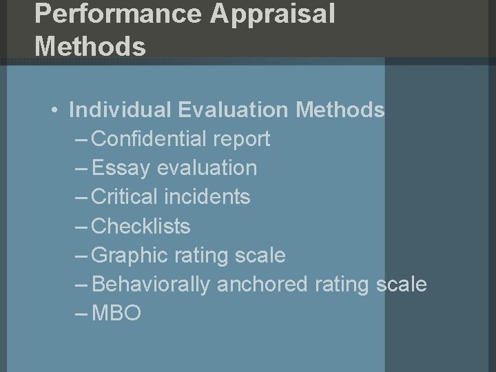 Performance Appraisal Methods • Individual Evaluation Methods – Confidential report – Essay evaluation –