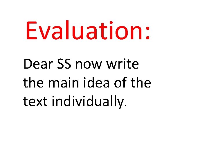 Evaluation: Dear SS now write the main idea of the text individually. 