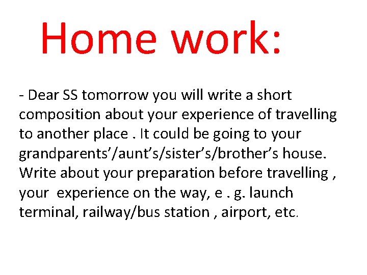 Home work: - Dear SS tomorrow you will write a short composition about your