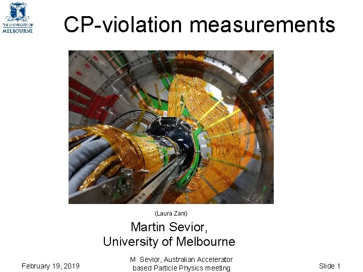 CP-violation measurements (Laura Zani) Martin Sevior, University of Melbourne February 19, 2019 M. Sevior, CP-violation measurements (Laura Zani) Martin Sevior, University of Melbourne February 19, 2019 M. Sevior,