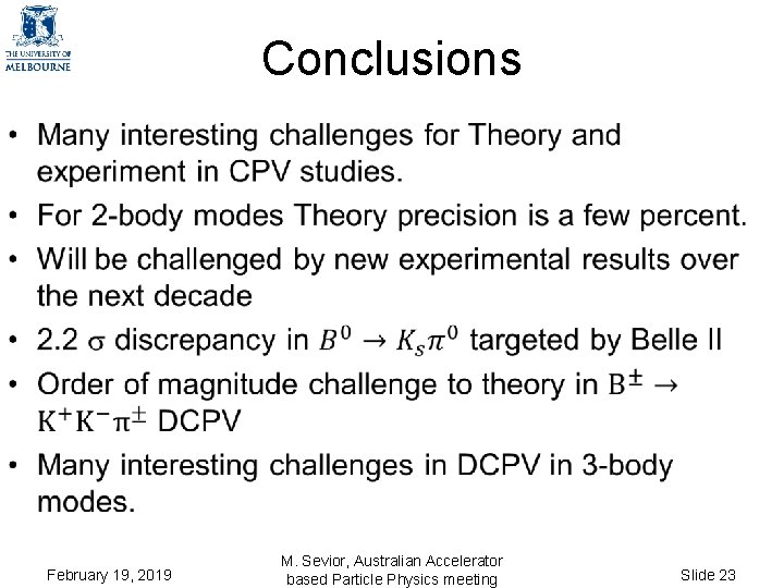Conclusions • February 19, 2019 M. Sevior, Australian Accelerator based Particle Physics meeting Slide Conclusions • February 19, 2019 M. Sevior, Australian Accelerator based Particle Physics meeting Slide