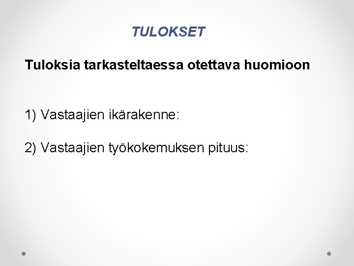 TULOKSET Tuloksia tarkasteltaessa otettava huomioon 1) Vastaajien ikärakenne: 2) Vastaajien työkokemuksen pituus: 