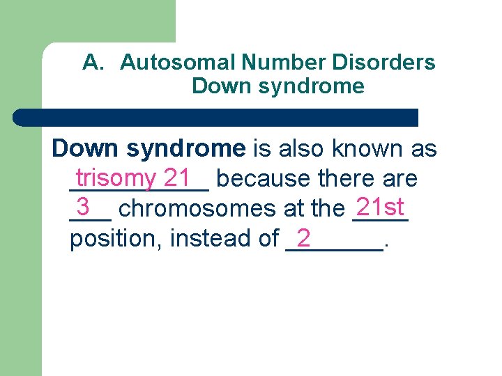 A. Autosomal Number Disorders Down syndrome is also known as trisomy 21 _____ because