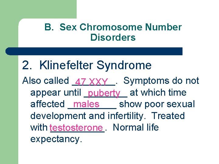 B. Sex Chromosome Number Disorders 2. Klinefelter Syndrome Also called ____. Symptoms do not