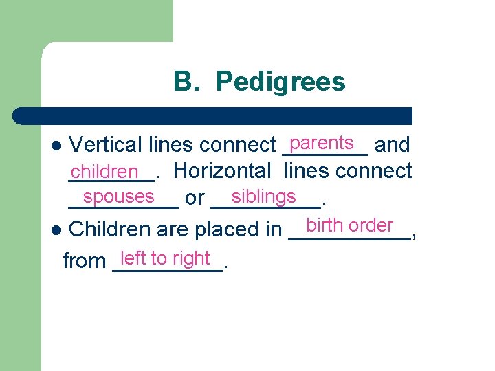 B. Pedigrees parents Vertical lines connect _______ and children _______. Horizontal lines connect spouses