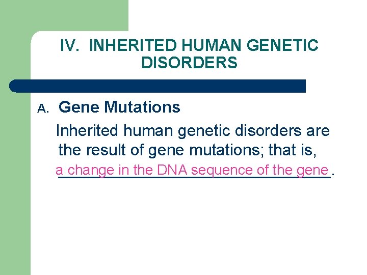 IV. INHERITED HUMAN GENETIC DISORDERS A. Gene Mutations Inherited human genetic disorders are the