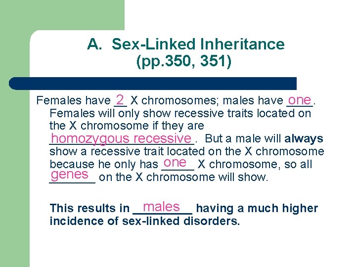 A. Sex-Linked Inheritance (pp. 350, 351) Females have __ X chromosomes; males have ____.