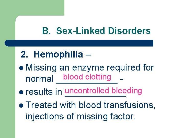 B. Sex-Linked Disorders 2. Hemophilia – l Missing an enzyme required for blood clotting