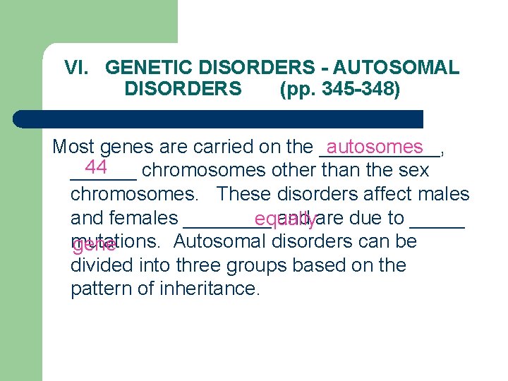 VI. GENETIC DISORDERS - AUTOSOMAL DISORDERS (pp. 345 -348) Most genes are carried on