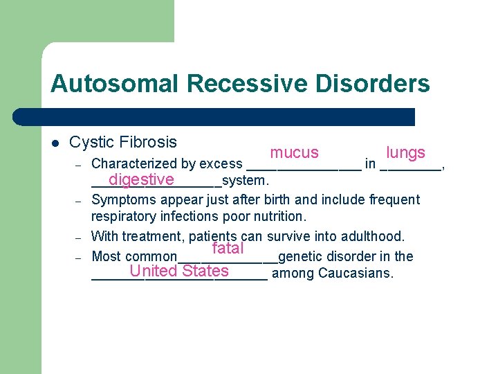 Autosomal Recessive Disorders l Cystic Fibrosis – – mucus lungs Characterized by excess ________