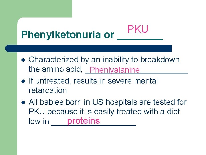 PKU Phenylketonuria or ____ l l l Characterized by an inability to breakdown the