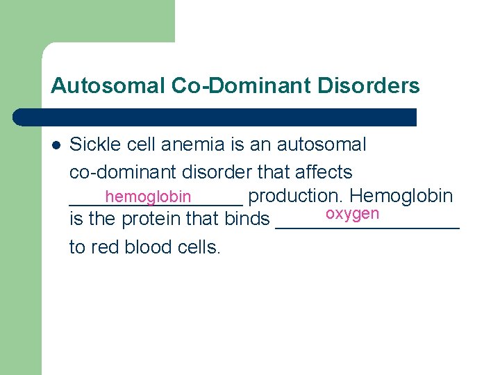 Autosomal Co-Dominant Disorders l Sickle cell anemia is an autosomal co-dominant disorder that affects